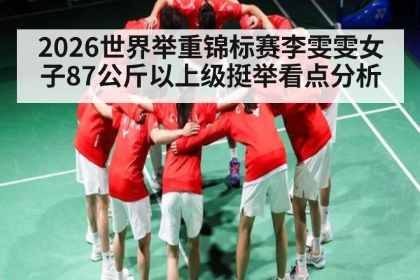 2026世界举重锦标赛李雯雯女子87公斤以上级挺举看点分析 - kaiyun